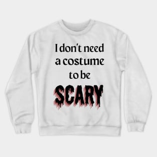 I Don't Need a Costume to be Scary Crewneck Sweatshirt